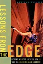 Lessons from the Edge. Extreme Athletes Show You How to Take on High Risk and Succeed - Maryann Karinch