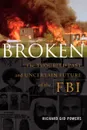 Broken. The Troubled Past and Uncertain Future of the FBI - Richard Gid Powers