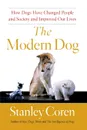 Modern Dog. A Joyful Exploration of How We Live with Dogs Today - Stanley Coren