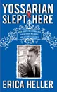 Yossarian Slept Here. When Joseph Heller Was Dad, the Apthorp Was Home, and Life Was a Catch-22 - Erica Heller