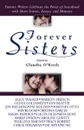 Forever Sisters. Famous Writers Celebrate the Power of Sisterhood with Short Stories, Essays, and Memoirs - Claudia O'Keefe