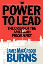 Power to Lead - James MacGregor Burns, McGregor Burns James, James McGregor Burns