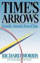 Time's Arrows. Scientific Attitudes Toward Time - Richard Morris