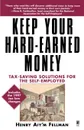 Keep Your Hard Earned Money. Tax Saving Solutions for the Self Employed - Henry Aiy'm Fellman, Star Parker