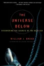 The Universe Below. Discovering the Secrets of the Deep Sea - William J. Broad