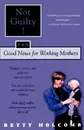 Not Guilty. The Good News for Working Mothers - Betty Holcomb