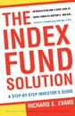 The Index Fund Solution. A Step-By-Step Investor's Guide - Richard E. Evans, Burton Gordon Malkiel