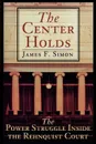 The Center Holds. The Power Struggle Inside the Rehnquist Court - James F. Simon