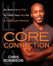 The Core Connection. Go from Fat to Flat by Using Your ABS for a Total - Chris Robinson