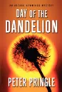 Day of the Dandelion. An Arthur Hemmings Mystery - Peter Pringle