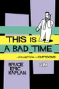 This Is a Bad Time. A Collection of Cartoons - Bruce Eric Kaplan