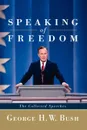 Speaking of Freedom. The Collected Speeches - George H. W. Bush