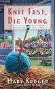 Knit Fast, Die Young. A Knitting Mystery - Mary Kruger