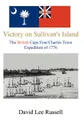 Victory on Sullivan's Island. The British Cape Fear/Charles Town Expedition of 1776 - David Lee Russell