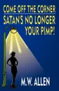 Come Off the Corner. Satan's No Longer Your Pimp! - M. W. Allen