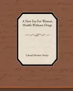 A New Era for Women - Health Without Drugs - Edward Hooker Dewey