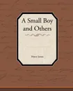 A Small Boy and Others - Henry Jr. James