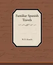 Familiar Spanish Travels - W. D. Howells
