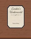 London's Underworld - Thomas Holmes