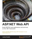 ASP.Net Web API. Build Restful Web Applications and Services on the .Net Framework - Joydip Kanjilal