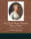 The Life of Marie Antoinette - Queen of France - Charles Duke Yonge