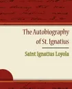 The Autobiography of St. Ignatius - Saint Ignatius Loyola