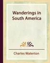 Wanderings in South America - Waterton Charles Waterton, Charles Waterton