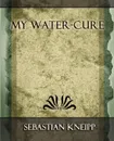 My Water - Cure - Kneipp Sebastian Kneipp, Sebastian Kneipp