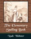 The Elementary Spelling Book - Webster Noah Webster, Noah
