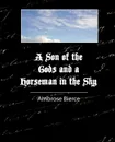 A Son of the Gods and a Horseman in the Sky - Bierce - Ambrose Bierce, Bierce Ambrose Bierce, Bierce Ambrose
