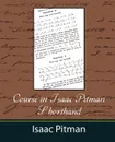 Course in Isaac Pitman Shorthand - Pitman Isaac Pitman, Isaac Pitman