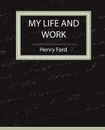 My Life and Work - Autobiography - Ford Henry Ford, Henry Ford