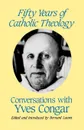 Fifty Years of Catholic Theology. Conversations with Yves Congar - Yves Congar, Bernard Lauret