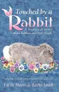 Touched by a Rabbit. A Treasury of Stories about Rabbits and Their People - Kathy Smith