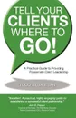 Tell Your Clients Where to Go! A Practical Guide to Providing Passionate Client Leadership - Todd Sebastian