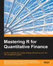 Mastering R for Quantitative Finance - Edina Berlinger, Ferenc Illés, Tamás Vadász