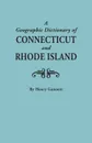 A Geographic Dictionary of Connecticut and Rhode Island. Two Volumes in One - Henry Gannett