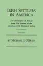 Irish Settlers in America. A Consolidation of Articles from The Journal of the American Irish Historical Society. In Two Volumes. Volume II - Michael J. O'Brien