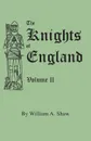 The Knights of England. A Complete Record from the Earliest Time to the Present Day of the Knights of all the Orders of Chivalry in England, Scotland, and Ireland, and of Knights Bachelors. Volume II. (Includes Index to Volumes I & II) - William A. Shaw