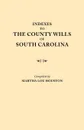 Indexes to the County Wills of South Carolina. This Volume Contains a Separate Index Compiled from the W.P.A. Copies of Each of the County Will Books, - University of South Carolina