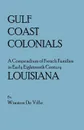 Gulf Coast Colonials. a Compendium of French Families in Early Eighteenth Century Louisiana - Winston De Ville