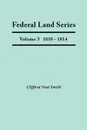 Federal Land Series. A Calendar of Archival Materials on the Land Patents Issued by the United States Government, with Subject, Tract, and Name Indexes. Volume 3. 1810-1814 - Clifford Neal Smith