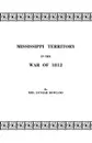 Mississippi Territory in the War of 1812. Reprinted from Publications of the Mississippi Historical Society, Centenary Series, Volume IV - Mrs Dunbar Rowland