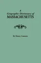 A Geographic Dictionary of Massaschusetts. U.S. Geological Survey, Bulletin No. 116 - Henry Gannett