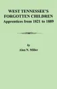 West Tennessee's Forgotten Children. Apprentices from 1821-1889 - Alan N. Miller