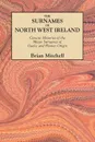 The Surnames of North West Ireland. Concise Histories of the Major Surnames of Gaelic and Planter Origin - Brian Mitchell