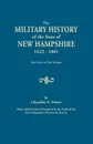 The Military History of the State of New Hampshire, 1623-1861. Two Parts in One Volume. with Added Indexes Prepared by the Staff of the New Hampshire - C. E. Potter, Chandler E. Potter