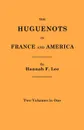 The Huguenots in France and America. Two Volumes in One - Hannah Farnham Sawyer Lee
