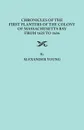 Chronicles of the First Planters of the Colony of Massachusetts Bay from 1623 to 1636 - Alexander Young