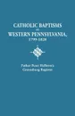 Catholic Baptisms in Western Pennsylvania, 1799-1828. Father Peter Helbron's Greensburg Register. from Records of the American Catholic Historical Soc - Peter Helbron, Father Peter Helbron